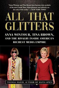 Cover image for All That Glitters: Anna Wintour, Tina Brown, and the Rivalry Inside America's Richest Media Empire
