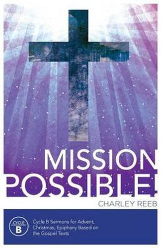 Cover image for Mission Possible! Cycle B Sermons for Advent, Christmas, and Epiphany Based on the Gospel Texts