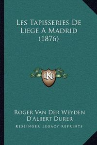 Cover image for Les Tapisseries de Liege a Madrid (1876)