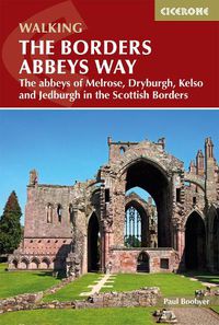 Cover image for The Borders Abbeys Way: The abbeys of Melrose, Dryburgh, Kelso and Jedburgh in the Scottish Borders