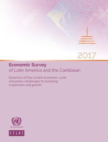 Economic Survey of Latin America and the Caribbean 2017: Dynamics of the Current Economic Cycle and Policy Challenges for Boosting Investment and Growth