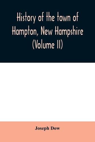 Cover image for History of the town of Hampton, New Hampshire, from its settlement in 1638 to the autumn of 1892 (Volume II)