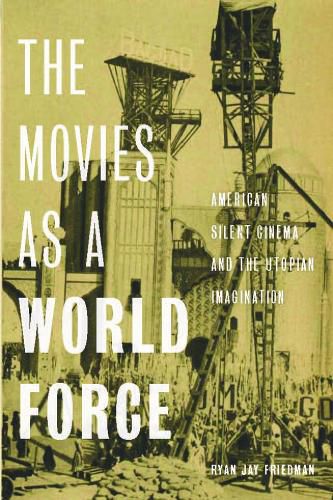 Cover image for The Movies as a World Force: American Silent Cinema and the Utopian Imagination
