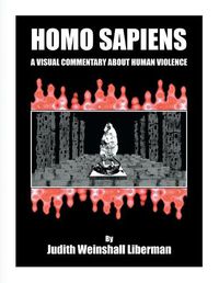 Cover image for Homo Sapiens: A Visual Commentary About Human Violence