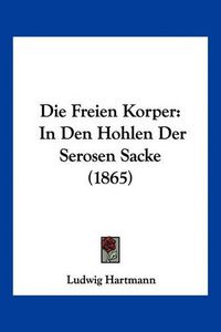 Cover image for Die Freien Korper: In Den Hohlen Der Serosen Sacke (1865)