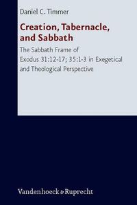 Cover image for Creation, Tabernacle, and Sabbath: The Sabbath Frame of Exodus 31:12-17; 35:1-3 in Exegetical and Theological Perspective