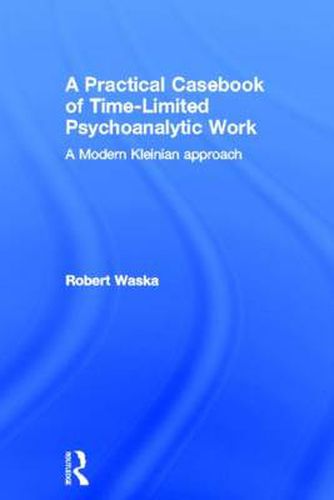 Cover image for A Practical Casebook of Time-Limited Psychoanalytic Work: A Modern Kleinian approach