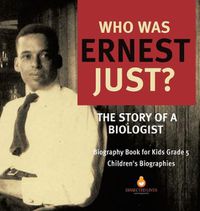 Cover image for Who Was Ernest Just? The Story of a Biologist Biography Book for Kids Grade 5 Children's Biographies