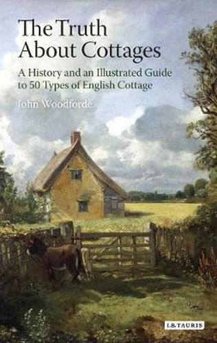 Cover image for The Truth About Cottages: A History and an Illustrated Guide to 50 Types of English Cottage