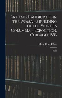 Cover image for Art and Handicraft in the Woman's Building of the World's Columbian Exposition, Chicago, 1893