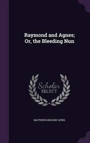 Raymond and Agnes; Or, the Bleeding Nun