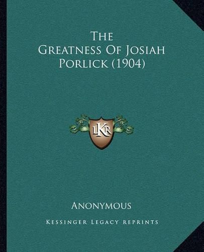 Cover image for The Greatness of Josiah Porlick (1904)