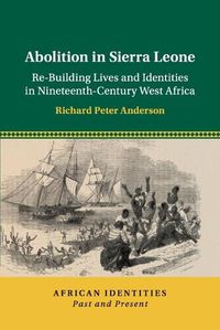 Cover image for Abolition in Sierra Leone: Re-Building Lives and Identities in Nineteenth-Century West Africa