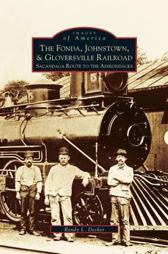 Cover image for Fonda, Johnstown, & Gloversville Railroad: Sacandaga Route to the Adirondacks