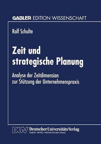 Cover image for Zeit und strategische Planung: Analyse der Zeitdimension zur Stutzung der Unternehmenspraxis