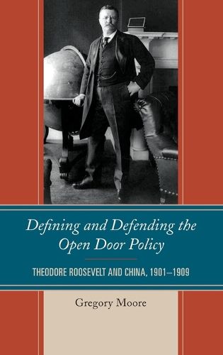 Cover image for Defining and Defending the Open Door Policy: Theodore Roosevelt and China, 1901-1909