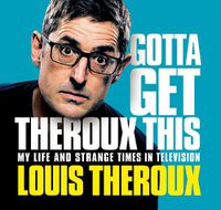 Cover image for Gotta Get Theroux This: My Life and Strange Times in Television