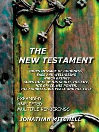 Cover image for THE New Testament - God's Message of Goodness, Ease and Well-Being Which Brings God's Gifts of His Spirit, His Life, His Grace, His Power, His Fairness, His Peace and His Love