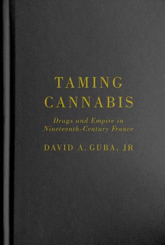 Cover image for Taming Cannabis: Drugs and Empire in Nineteenth-Century France