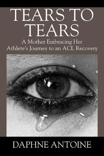 Cover image for Tears to Tears: A Mother Embracing Her Athlete's Journey to an ACL Recovery