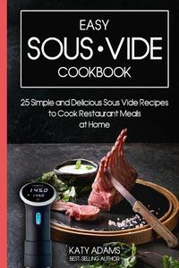 Cover image for Easy Sous Vide Cookbook: 25 Simple and Delicious Sous Vide Recipes to Cook Restaurant Meals at Home