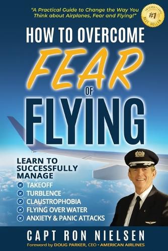Cover image for How to Overcome Fear of Flying - A Practical Guide to Change the Way You Think about Airplanes, Fear and Flying: Learn to Manage Takeoff, Turbulence, Flying over Water, Anxiety and Panic Attacks