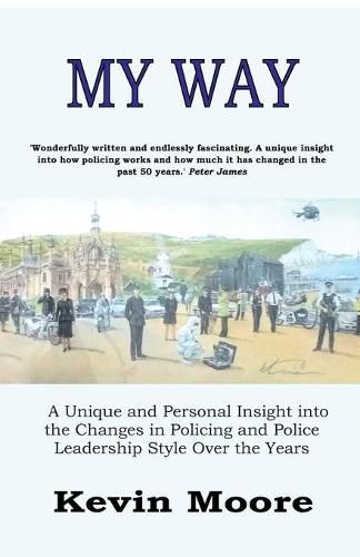 Cover image for My Way: A Unique and Personal Insight into the Changes in Policing and Police Leadership Style Over the Years