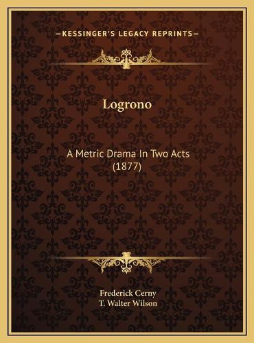 Logrono: A Metric Drama in Two Acts (1877)