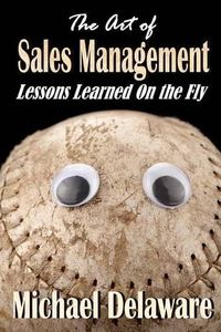 Cover image for The Art of Sales Management: Lessons Learned on the Fly