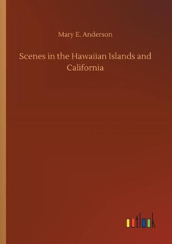 Scenes in the Hawaiian Islands and California