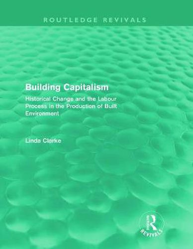 Cover image for Building Capitalism (Routledge Revivals): Historical Change and the Labour Process in the Production of Built Environment