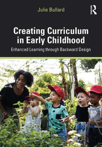 Cover image for Creating Curriculum in Early Childhood: Enhanced Learning through Backward Design