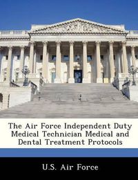 Cover image for The Air Force Independent Duty Medical Technician Medical and Dental Treatment Protocols