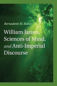 Cover image for William James, Sciences of Mind, and Anti-Imperial Discourse