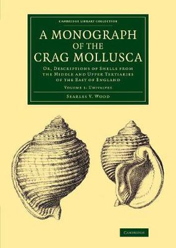 Cover image for A Monograph of the Crag Mollusca: Or, Descriptions of Shells from the Middle and Upper Tertiaries of the East of England