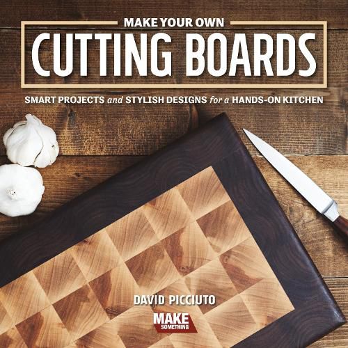 Cover image for Make Your Own Cutting Boards: Smart Projects & Stylish Designs for a Hands-On Kitchen