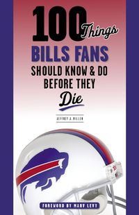 Cover image for 100 Things Bills Fans Should Know & Do Before They Die