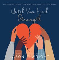 Cover image for Until You Find Strength: A Message of Comfort for When Your Grief Feels Too Heavy