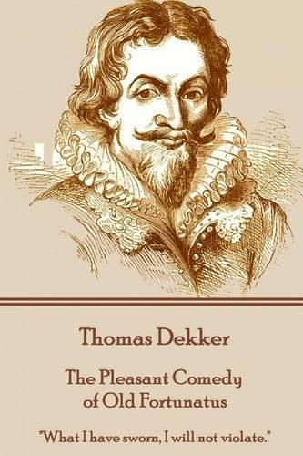 Thomas Dekker - The Pleasant Comedy of Old Fortunatus: What I have sworn, I will not violate.