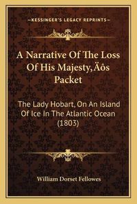 Cover image for A Narrative of the Loss of His Majestya Acentsacentsa A-Acentsa Acentss Packet: The Lady Hobart, on an Island of Ice in the Atlantic Ocean (1803)