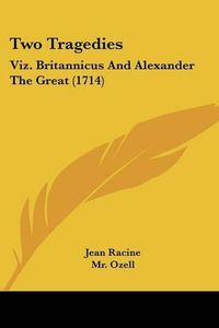 Cover image for Two Tragedies: Viz. Britannicus and Alexander the Great (1714)