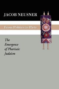 Cover image for From Politics to Piety: The Emergence of Pharisaic Judaism