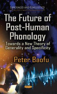 Cover image for Future of Post-Human Phonology: Towards a New Theory of Generality & Specificity