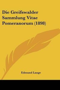 Cover image for Die Greifswalder Sammlung Vitae Pomeranorum (1898)