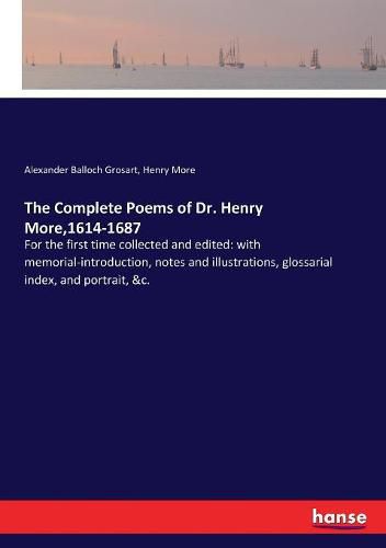 The Complete Poems of Dr. Henry More,1614-1687: For the first time collected and edited: with memorial-introduction, notes and illustrations, glossarial index, and portrait, &c.