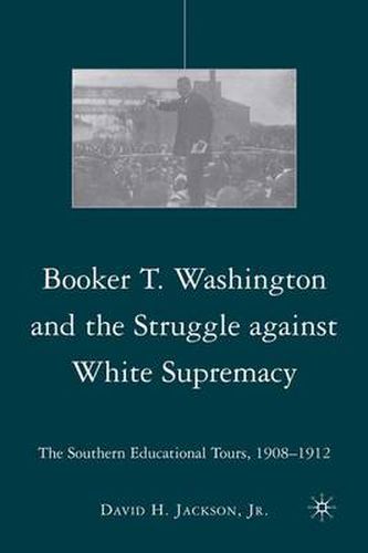 Booker T. Washington and the Struggle against White Supremacy: The Southern Educational Tours, 1908-1912