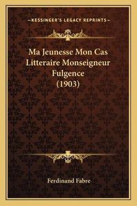 Cover image for Ma Jeunesse Mon Cas Litteraire Monseigneur Fulgence (1903)