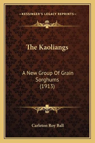 Cover image for The Kaoliangs: A New Group of Grain Sorghums (1913)