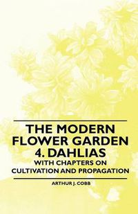 Cover image for The Modern Flower Garden 4. Dahlias - With Chapters on Cultivation and Propagation