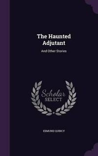 Cover image for The Haunted Adjutant: And Other Stories